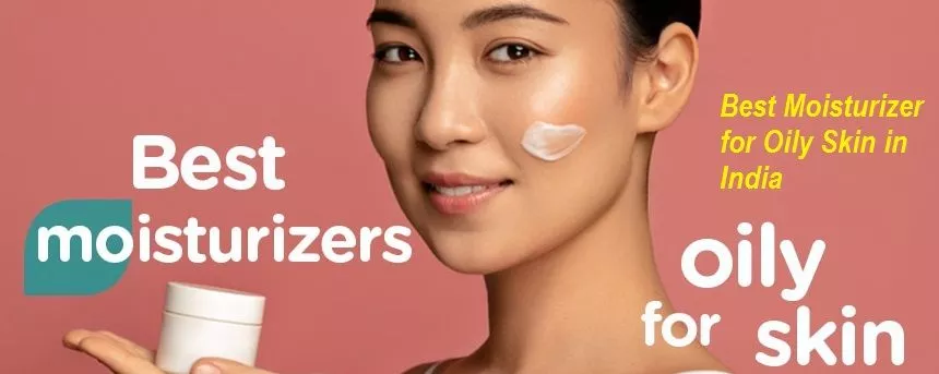 Best Moisturizer for Oily Skin in India